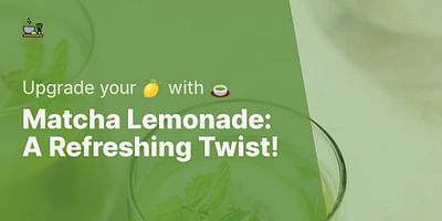 Matcha Lemonade: A Refreshing Twist! - Upgrade your 🍋 with 🍵