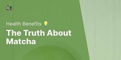 The Truth About Matcha - Health Benefits 💡