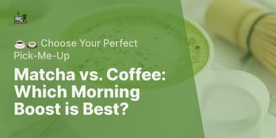 Matcha vs. Coffee: Which Morning Boost is Best? - ☕🍵 Choose Your Perfect Pick-Me-Up