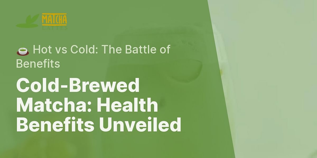 Do coldbrewed matcha teas have the same health benefits as hotbrewed