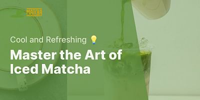 Master the Art of Iced Matcha - Cool and Refreshing 💡