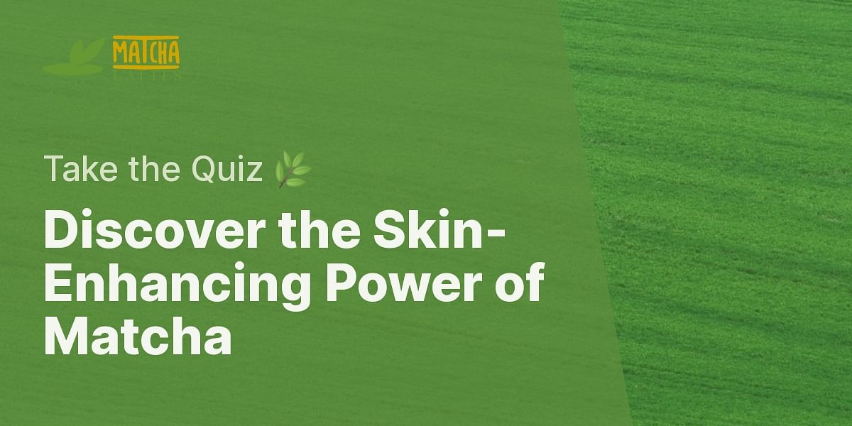 The Benefits of Matcha for Skin Test Your Knowledge with Our Quiz!